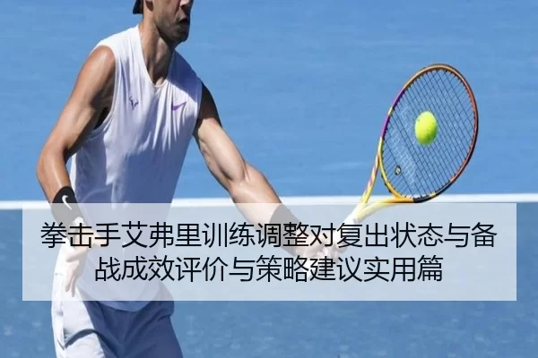 拳击手艾弗里训练调整对复出状态与备战成效评价与策略建议实用篇